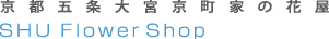 京都五条大宮京町家の花屋- SHU Flower Shop